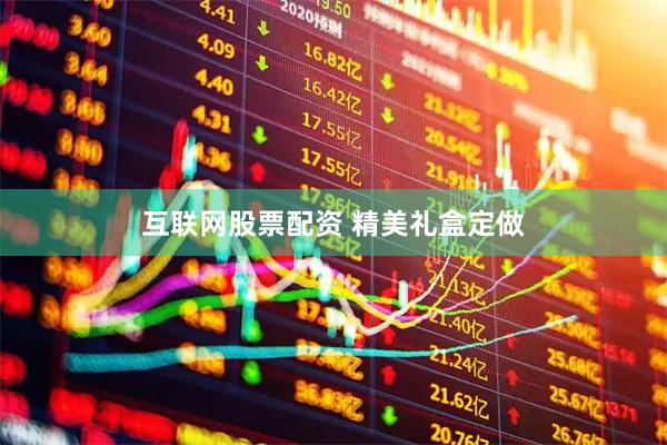 互联网股票配资 精美礼盒定做