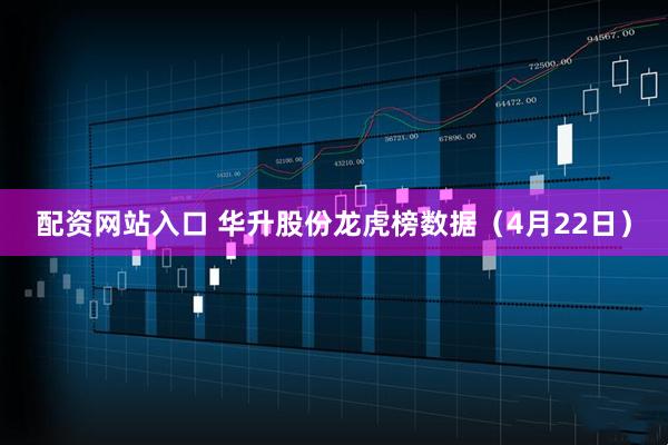 配资网站入口 华升股份龙虎榜数据（4月22日）